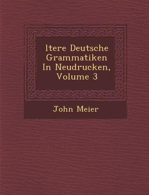 Ltere Deutsche Grammatiken in Neudrucken, Volume 3 - Meier, John