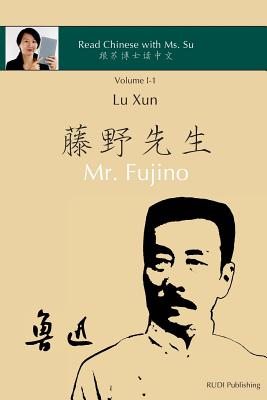 Lu Xun Mr. Fujino - &#40065;&#36805;&#12298;&#34276;&#37326;&#20808;&#29983;&#12299;: in simplified and traditional Chinese, with pinyin and other useful information for self-study - Lu Xun, and Su, Xiaoqin, Dr.