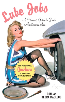 Lube Jobs: A Woman's Guide to Great Maintenance Sex - MacLeod, Debra, and MacLeod, Don