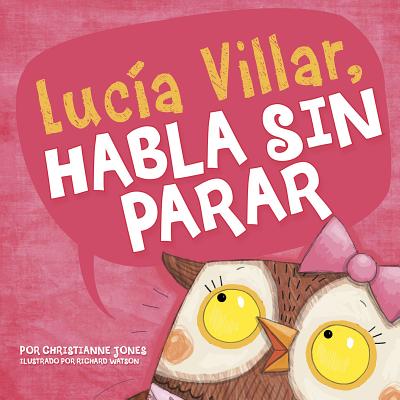 Luc?a Villar Habla Sin Parar - Watson, Richard (Illustrator), and Aparicio Publishing LLC, Aparicio Publishing (Translated by), and Jones, Christianne C