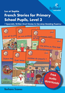 Luc et Sophie French Stories for Primary School Pupils, Level 3: 7 Specially Written Short Stories to Develop Reading Fluency