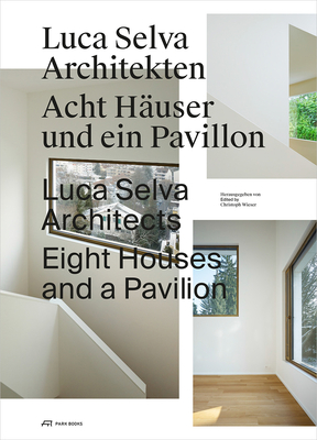 Luca Selva Architects: Eight Houses and a Pavilion - Wieser, Christoph (Editor), and Selva, Luca (Contributions by), and Buchner, Daniel (Contributions by)