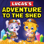 Lucas's Adventure To The Shed: From Shed Cleaning To Treasure Hunting Bedtime Story Book For Toddlers & Kids Lucas and Ruby's Imaginative Adventure Children's Book For Ages 3 To 7