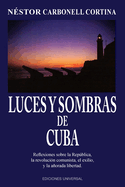 LUCES Y SOMBRAS DE CUBA. Reflexiones sobre la Repblica, la revolucin comunista, el exilio y la aorada libertad.