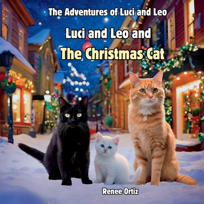 Luci and Leo and The Christmas Cat: December Adventures - Ortiz, Gabrielle (Contributions by), and Ortiz, Renee