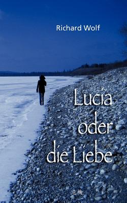 Lucia Oder Die Liebe - Wolf, Richard, Professor