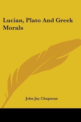 Lucian, Plato And Greek Morals - Chapman, John Jay