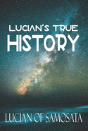 Lucian's True History: The First Known Story of Space Travel, Aliens, and Interplanetary Warfare