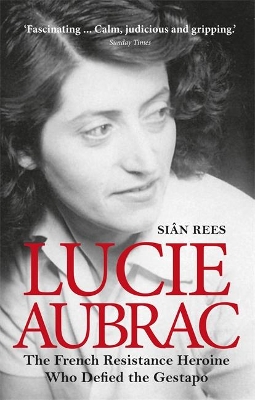 Lucie Aubrac: The French Resistance Heroine Who Defied the Gestapo - Rees, Sin