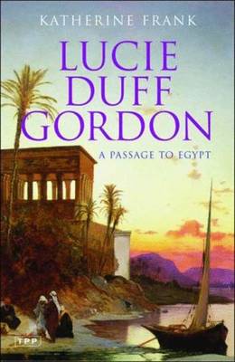 Lucie Duff Gordon: A Passage to Egypt - Frank, Katherine