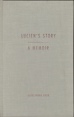 Lucien's Story: A Memoir - Kroh, Aleksandra, and Wainhouse, Austryn (Translated by)