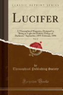 Lucifer, Vol. 17: A Theosophical Magazine, Designed to Bring to Light the Hidden Things of Darkness: September, 1895-February, 1896 (Classic Reprint)