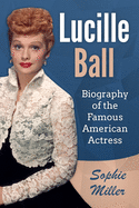 Lucille Ball: Biography of the Famous American Actress