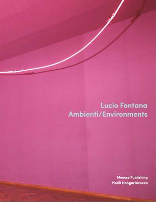 Lucio Fontana: Environments - Fontana, Lucio, and Ferriani, Barbara (Text by), and Todoli, Vincente (Editor)