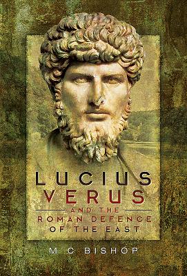 Lucius Verus and the Roman Defence of the East - Bishop, M. C.