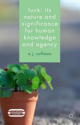 Luck: Its Nature and Significance for Human Knowledge and Agency - Coffman, E J