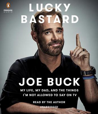 Lucky Bastard: My Life, My Dad, and the Things I'm Not Allowed to Say on TV - Buck, Joe (Read by)