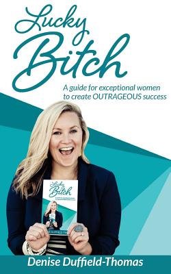 Lucky Bitch: A Guide for Exceptional Women to Create Outrageous Success - Duffield-Thomas, Denise