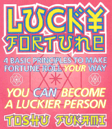 Lucky Fortune: 4 Basic Principles Fo Make Fortune Roll Your Way You Can Become a Luckier Person - Fukami, Toshu