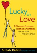 Lucky in Love: 52 Fabulous, Foolproof Flirting Strategies, One for Every Week of the Year - Rabin, Susan, and Lagowski, Barbara J