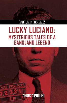 Lucky Luciano: Mysterious Tales of a Gangster Legend - Cipollini, Chris