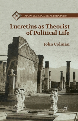 Lucretius as Theorist of Political Life - Colman, J
