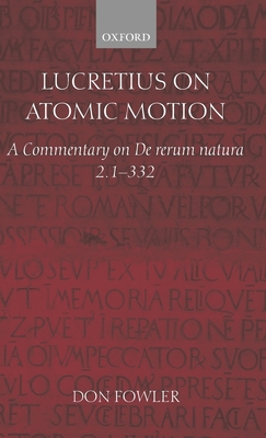 Lucretius on Atomic Motion: A Commentary on de Rerum Natura Book Two Lines 1-332 - Fowler, Don, and Fowler, P G (Compiled by)