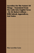 Lucretius On The Nature Of Things - Translated From The Latin Into English Verse - By Sir Robert Allison - With Introd, Appendices, And Notes - Lucretius Carus, Titus