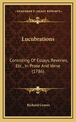 Lucubrations: Consisting of Essays, Reveries, Etc., in Prose and Verse (1786) - Graves, Richard