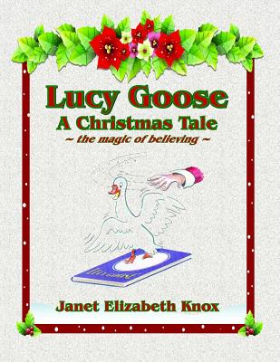 Lucy Goose A Christmas Tale: The magic of believing - Sansweet, Judith, and Knox, Janet Elizabeth