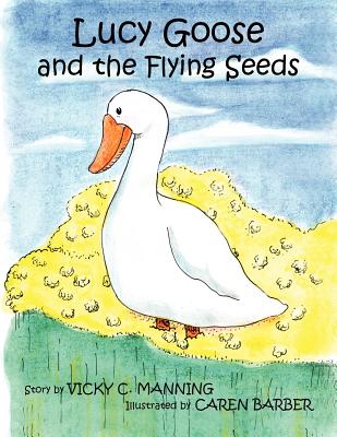 Lucy Goose and the Flying Seeds - Manning, Vicky C