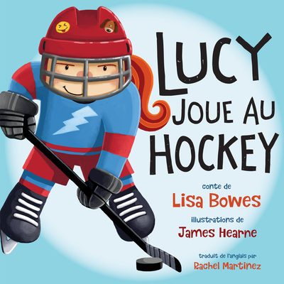 Lucy Joue Au Hockey - Bowes, Lisa, and Hearne, James (Illustrator), and Martinez, Rachel (Translated by)