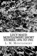 Lucy Maud Montgomery Short Stories, 1896 to 1901