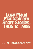 Lucy Maud Montgomery Short Stories, 1905 to 1906