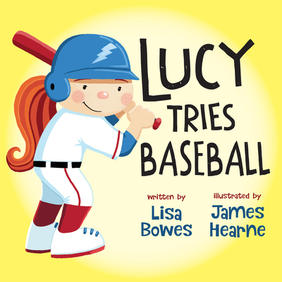 Lucy Tries Baseball - Bowes, Lisa