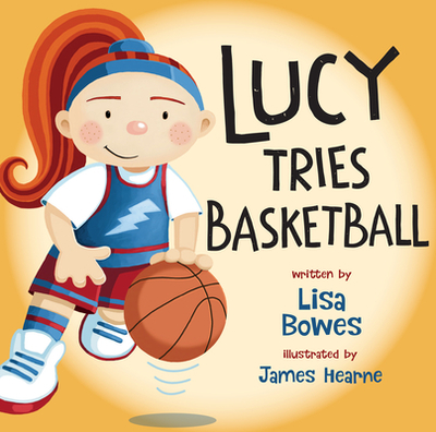 Lucy Tries Basketball - Bowes, Lisa