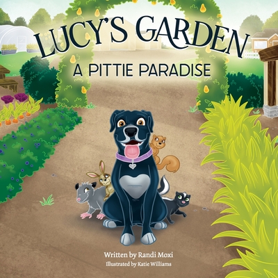 Lucy's Garden: A Pittie Paradise - Williams, Katie (Illustrator), and Moxi, Randi