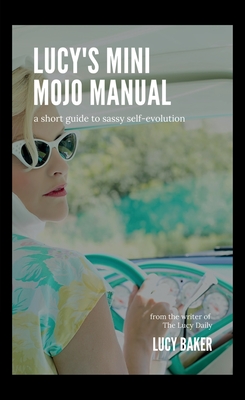 Lucy's Mini Mojo Manual: A Short Guide to Sassy Self-Evolution - Baker, Lucy