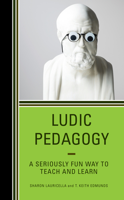 Ludic Pedagogy: A Seriously Fun Way to Teach and Learn - Lauricella, Sharon, and Edmunds, T Keith
