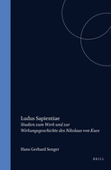 Ludus Sapientiae: Studien Zum Werk Und Zur Wirkungsgeschichte Des Nikolaus Von Kues