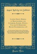 Ludwig Ernst, Herzog Zu Braunschweig Und Lneburg, Kaiserl. Knigl. Und Des H. Rmischen Reichs Feldmarschall &c: Ein Actenmssiger Bericht Von Dem Verfaren Gegen Dessen Person, So Lange Hchst Derselbe, Die Erhabenen Posten ALS Feldmarschall, Vormun