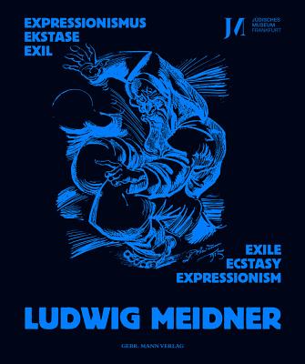 Ludwig Meidner: Expressionismus, Ekstase, Exil - Expressionism, Ecstasy, Exile - Assmann, Michael, and Bartmann, Dominik, and Behr, Shulamith