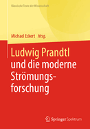 Ludwig Prandtl Und Die Moderne Strmungsforschung: Ausgew?hlte Texte Zum Grenzschichtkonzept Und Zur Turbulenztheorie