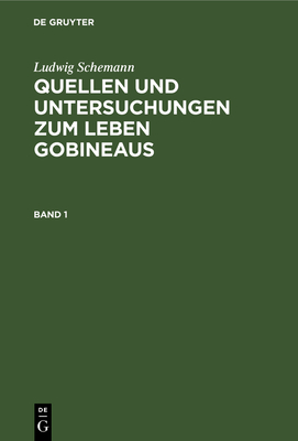 Ludwig Schemann: Quellen Und Untersuchungen Zum Leben Gobineaus. Band 1 - Schemann, Ludwig