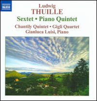 Ludwig Thuille: Sextet; Piano Quintet - Chantily Quintet; Gianluca Luisi (piano); Gigli Quartet