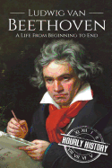 Ludwig Van Beethoven: A Life from Beginning to End