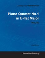 Ludwig Van Beethoven - Piano Quartet No. 1 in E-flat Major - WoO 36 - A Full Score;With a Biography by Joseph Otten