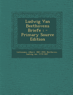 Ludwig Van Beethovens Briefe - 1867-1950, Leitzmann Albert, and Beethoven, Ludwig Van 1770-1827 (Creator)