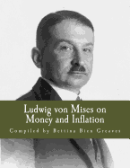 Ludwig von Mises on Money and Inflation (Large Print Edition): A Synthesis of Several Lectures - Greaves, Bettina Bien