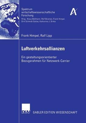 Luftverkehrsallianzen: Ein Gestaltungsorientierter Bezugsrahmen F?r Netzwerk-Carrier - Himpel, Frank, and Bellmann, Prof Dr Klaus (Foreword by), and Lipp, Ralf